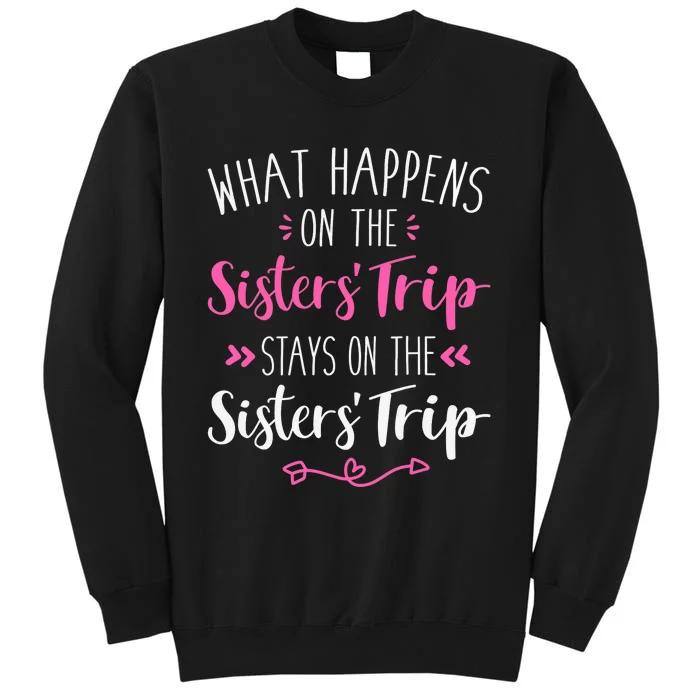 What happens sisters trip stays on the sisters weekend Tall Sweatshirt