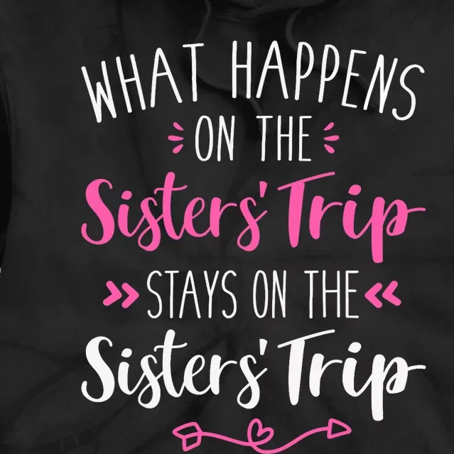 What happens sisters trip stays on the sisters weekend Tie Dye Hoodie