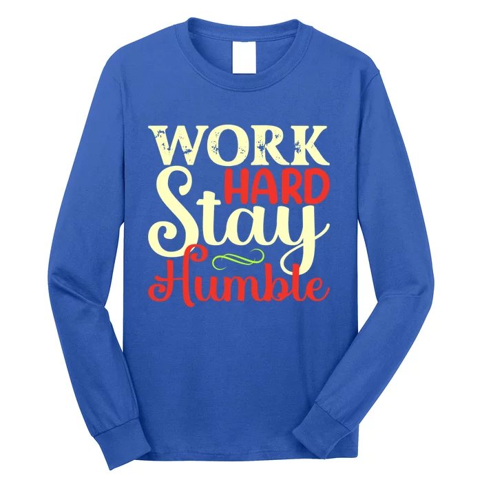 Work Hard Stay Humble Meaningful Gift Long Sleeve Shirt