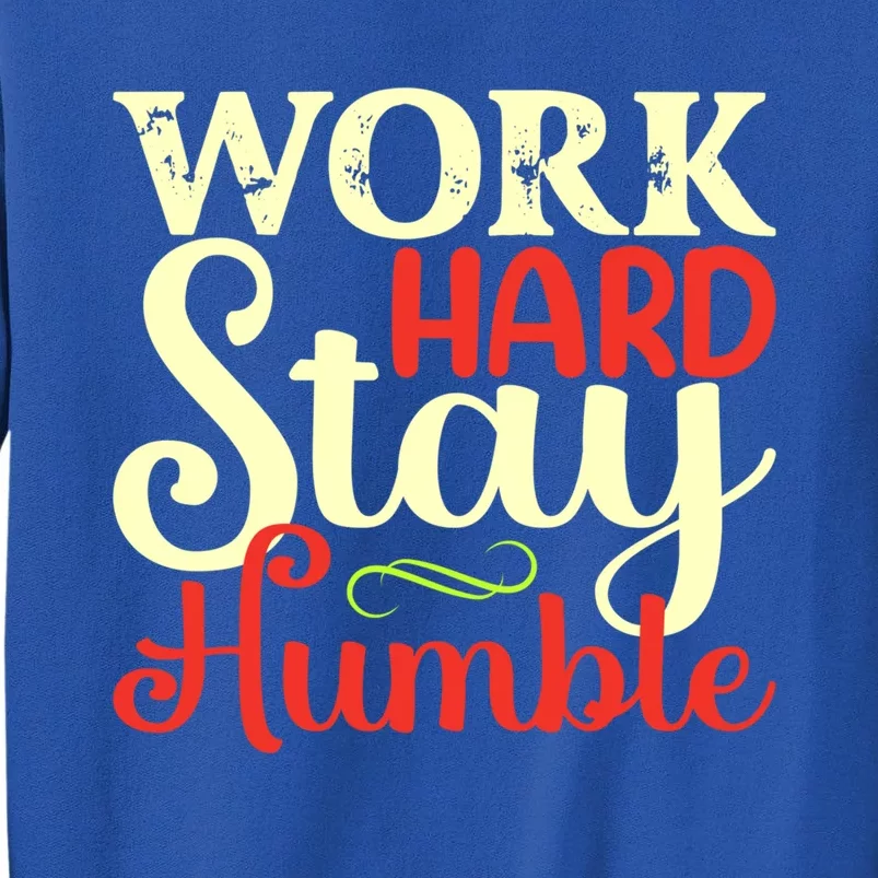 Work Hard Stay Humble Meaningful Gift Tall Sweatshirt