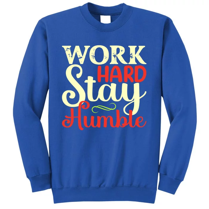 Work Hard Stay Humble Meaningful Gift Tall Sweatshirt