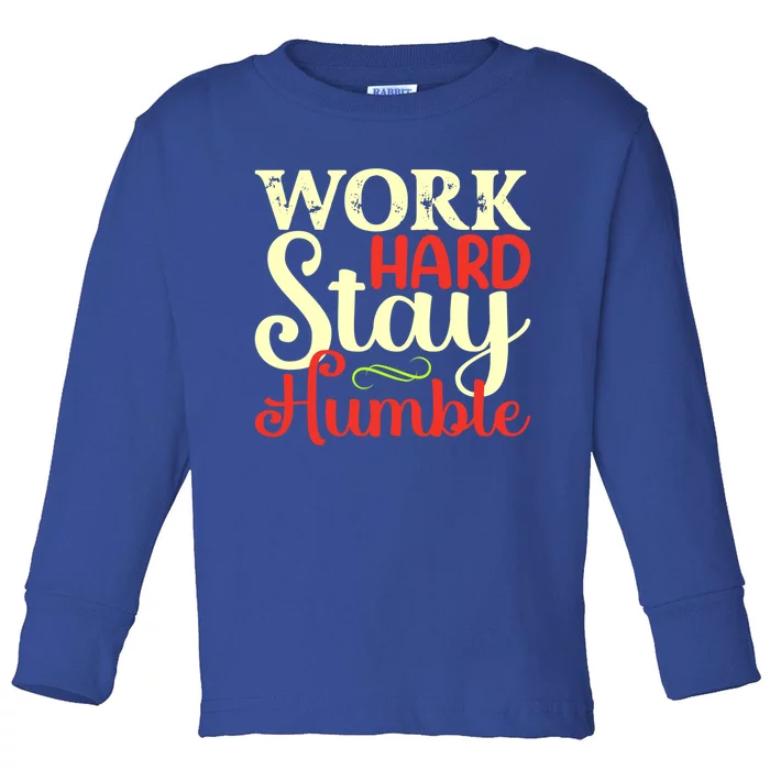 Work Hard Stay Humble Meaningful Gift Toddler Long Sleeve Shirt