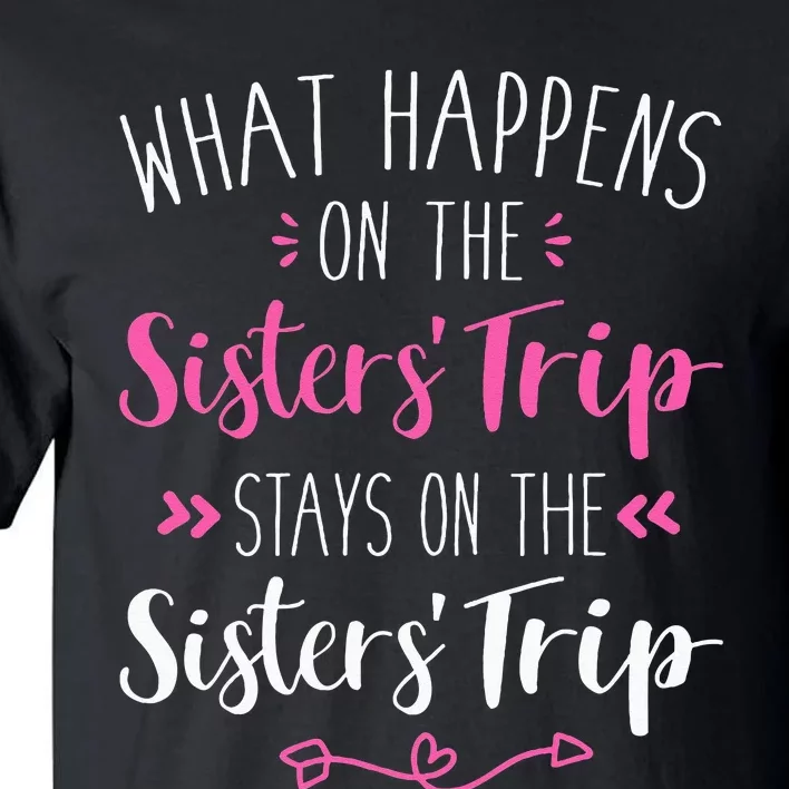 What Happens Sisters Trip Stays On The Sisters Weekend Tall T-Shirt