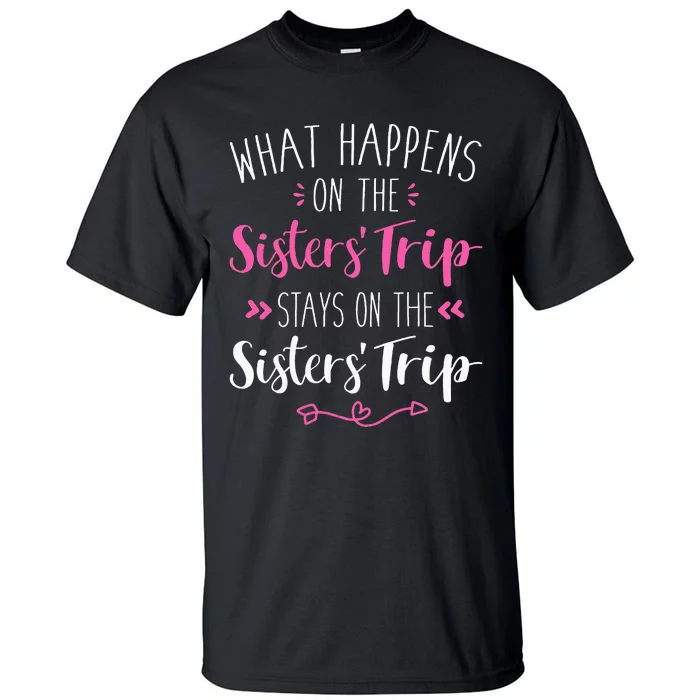 What Happens Sisters Trip Stays On The Sisters Weekend Tall T-Shirt