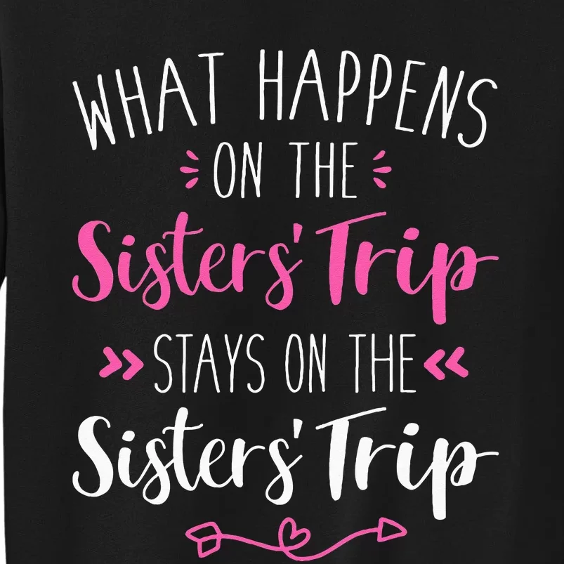 What Happens Sisters Trip Stays On The Sisters Weekend Tall Sweatshirt