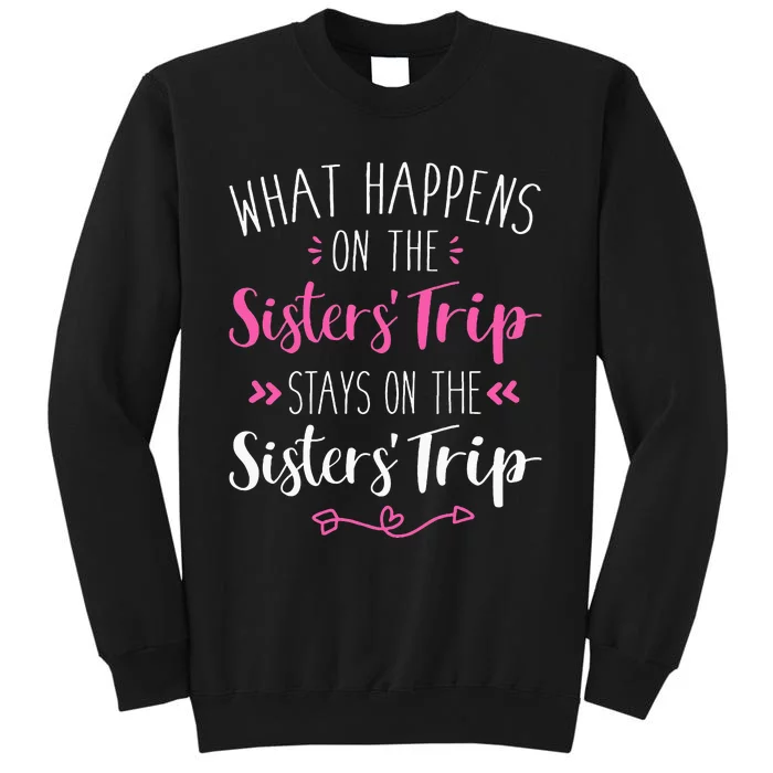 What Happens Sisters Trip Stays On The Sisters Weekend Tall Sweatshirt