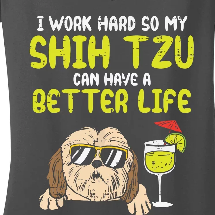 Work Hard Shih Tzu Better Life Funny Dog Lover Owner Gift Women's V-Neck T-Shirt