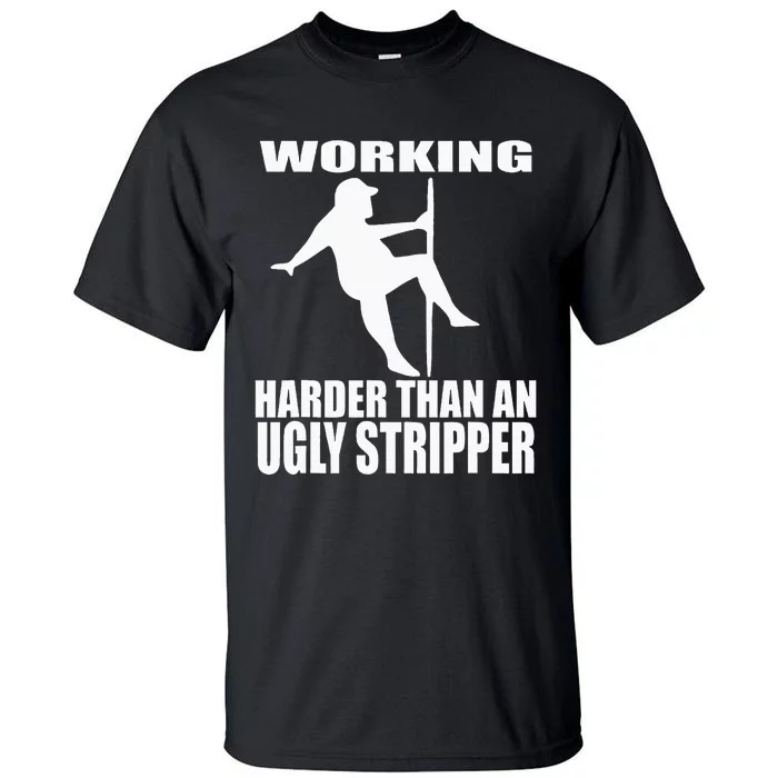 Working Harder Than An Ugly Stripper Tall T-Shirt