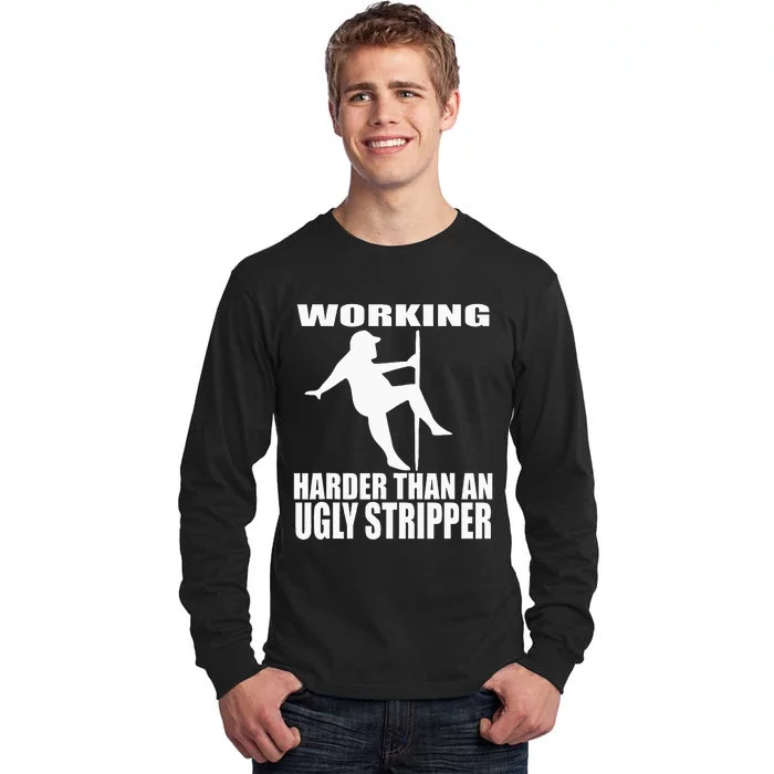 Working Harder Than An Ugly Stripper Tall Long Sleeve T-Shirt