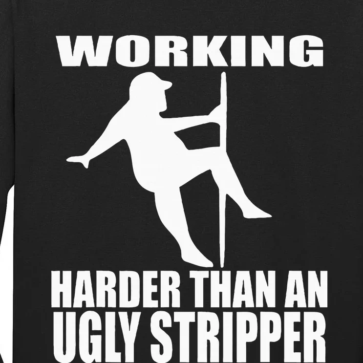 Working Harder Than An Ugly Stripper Tall Long Sleeve T-Shirt