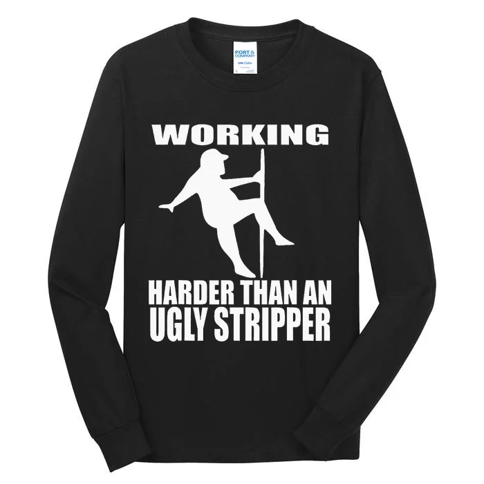 Working Harder Than An Ugly Stripper Tall Long Sleeve T-Shirt