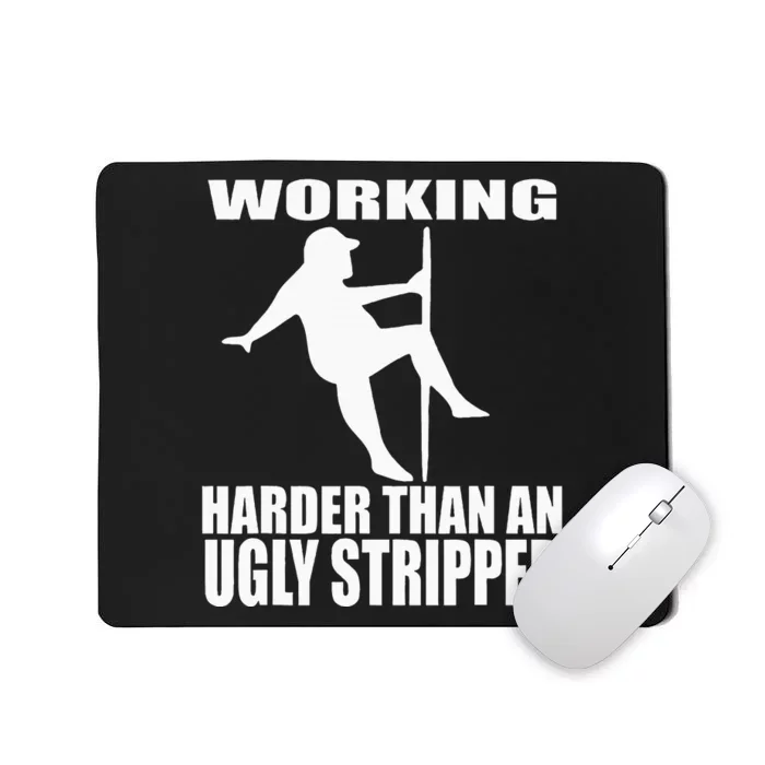 Working Harder Than An Ugly Stripper Mousepad