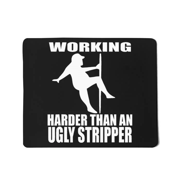 Working Harder Than An Ugly Stripper Mousepad