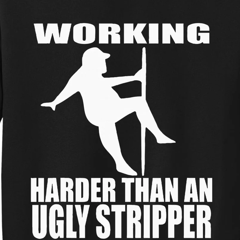 Working Harder Than An Ugly Stripper Tall Sweatshirt