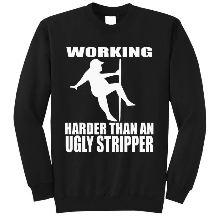 Working Harder Than An Ugly Stripper Tall Sweatshirt