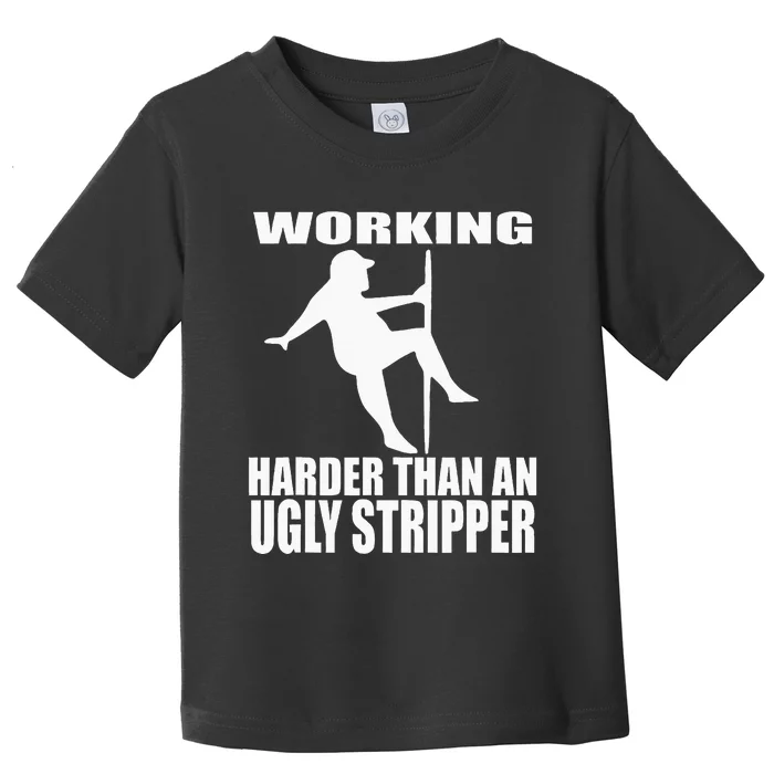 Working Harder Than An Ugly Stripper Toddler T-Shirt