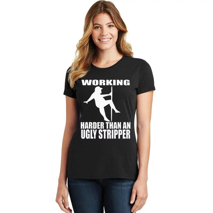 Working Harder Than An Ugly Stripper Women's T-Shirt