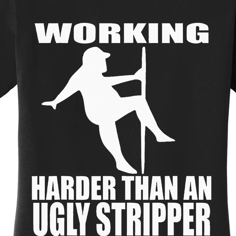 Working Harder Than An Ugly Stripper Women's T-Shirt