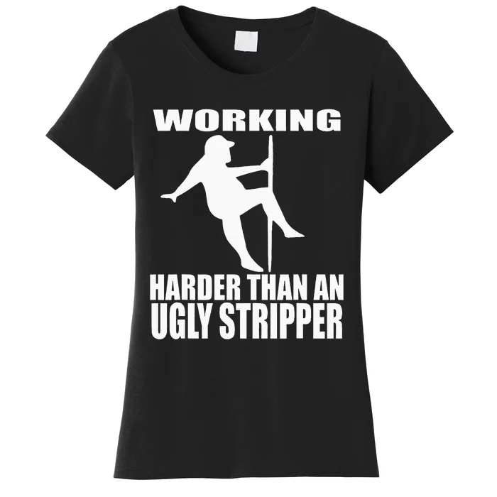 Working Harder Than An Ugly Stripper Women's T-Shirt