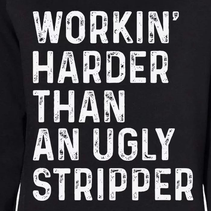 Working Harder Than An Ugly Stripper Funny Womens California Wash Sweatshirt