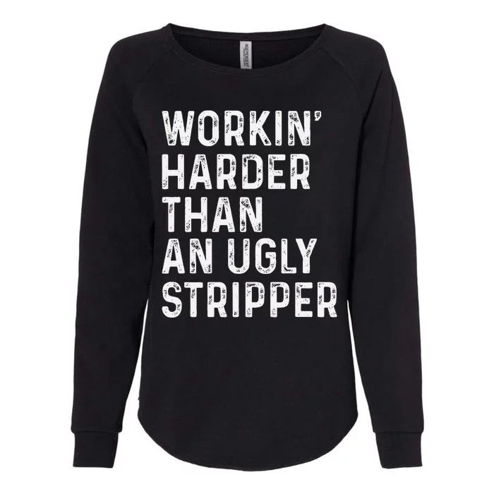 Working Harder Than An Ugly Stripper Funny Womens California Wash Sweatshirt