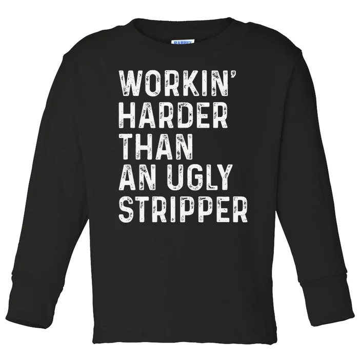 Working Harder Than An Ugly Stripper Funny Toddler Long Sleeve Shirt