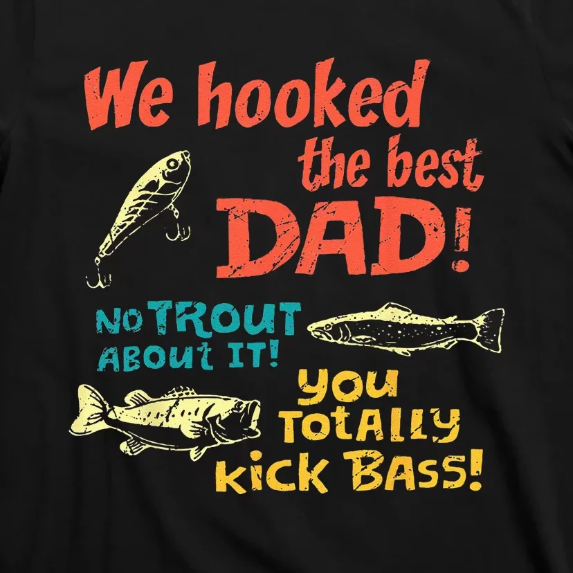 We Hooked The Best Dad No Trout About It You Totally Kick T-Shirt