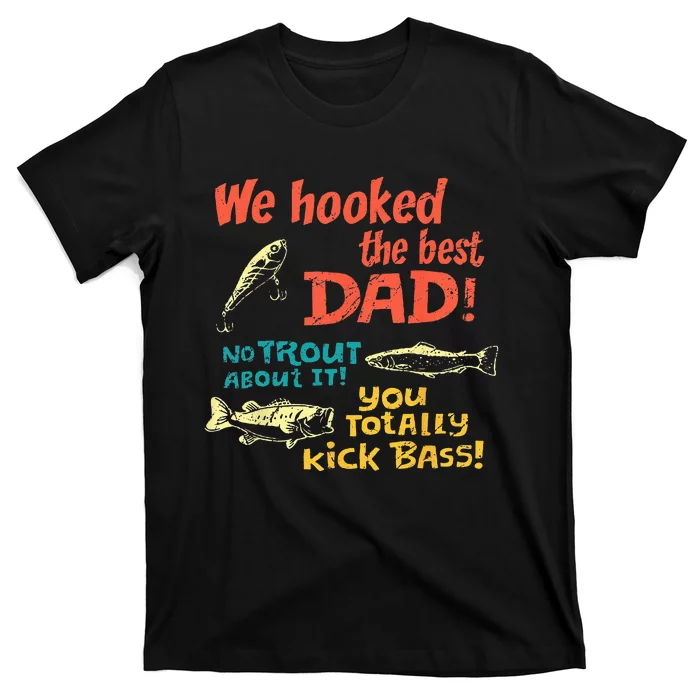 We Hooked The Best Dad No Trout About It You Totally Kick T-Shirt