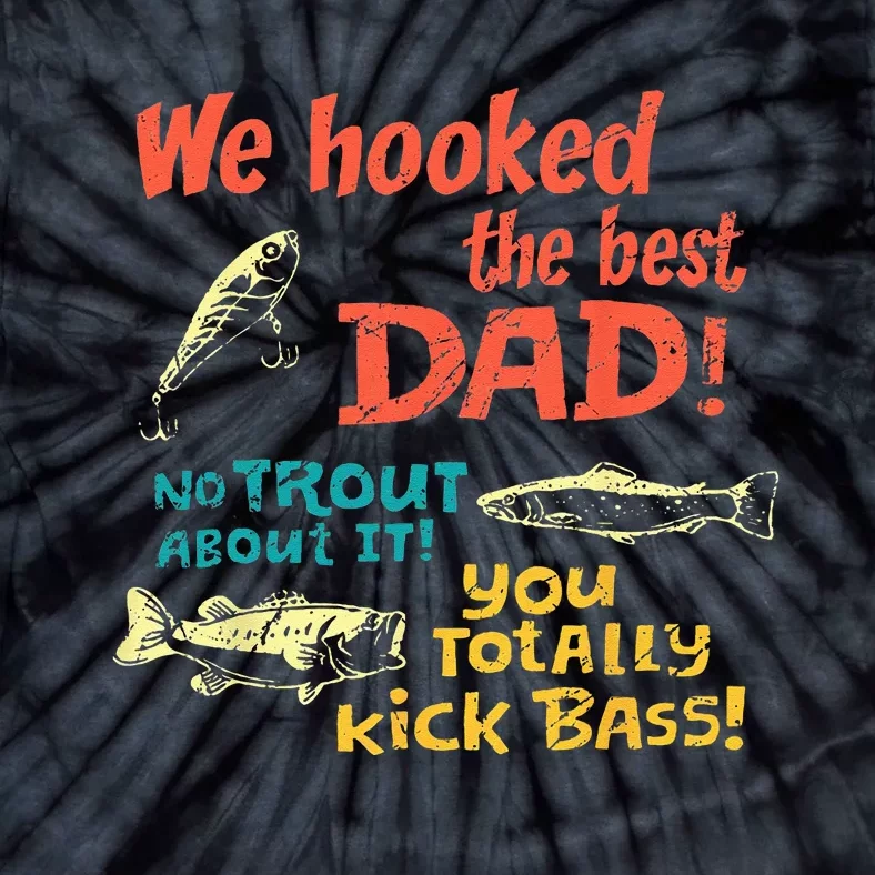 We Hooked The Best Dad No Trout About It You Totally Kick Tie-Dye T-Shirt