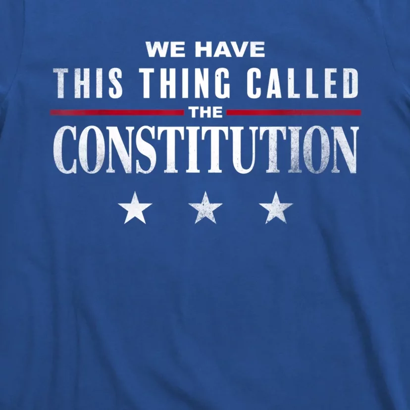 We Have This Thing Called The Constitution American Patriot T-Shirt