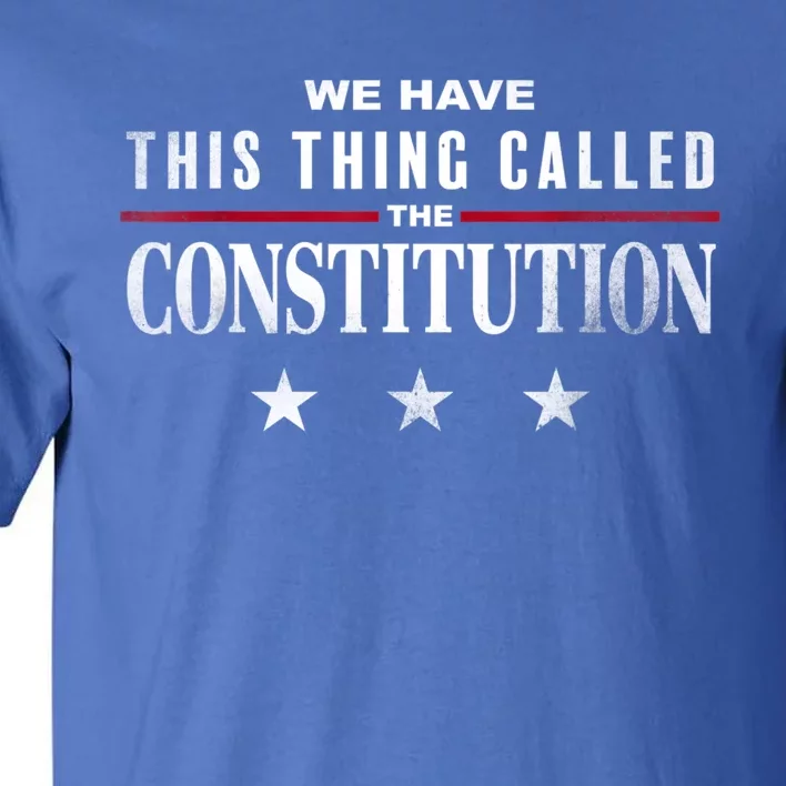 We Have This Thing Called The Constitution American Patriot Tall T-Shirt