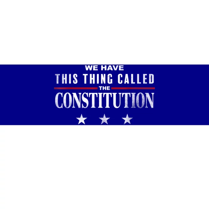 We Have This Thing Called The Constitution American Patriot Bumper Sticker