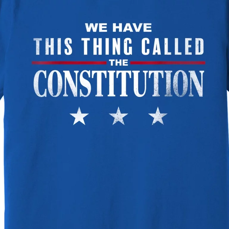 We Have This Thing Called The Constitution American Patriot Premium T-Shirt