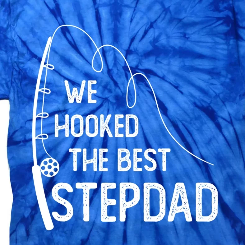 We Hooked The Best Stepdad Fishing Fathers Day Gift Tie-Dye T-Shirt