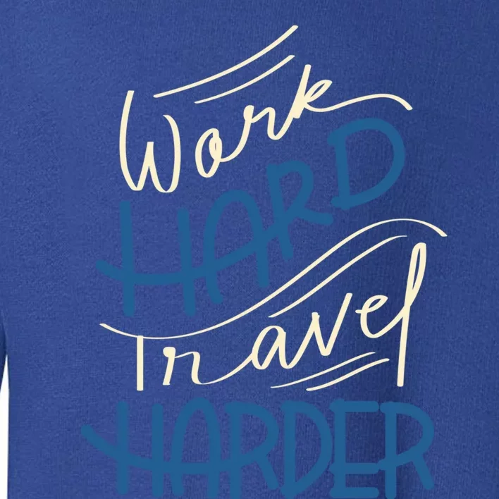 Work Hard Travel Harder Gift Toddler Sweatshirt