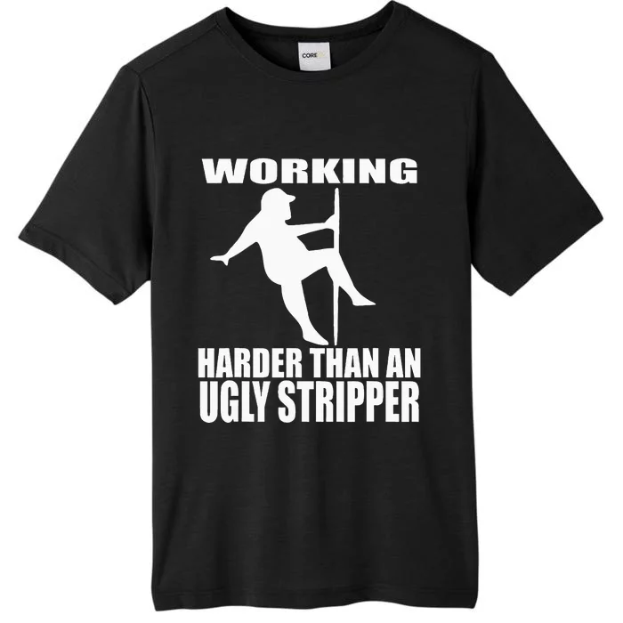 Working Harder Than An Ugly Stripper ChromaSoft Performance T-Shirt