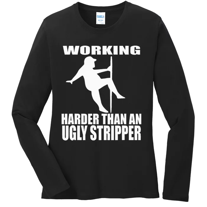 Working Harder Than An Ugly Stripper Ladies Long Sleeve Shirt