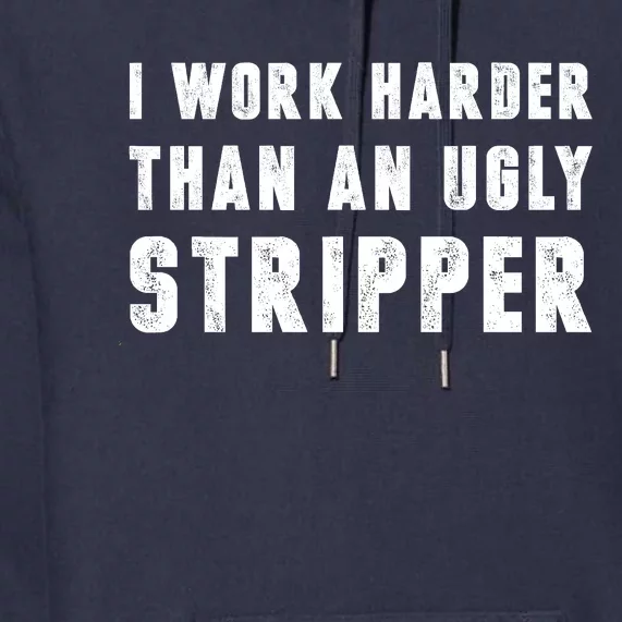 Working Harder Than Ugly Stripper Shirt Working Harder Than A Sayings Premium Hoodie