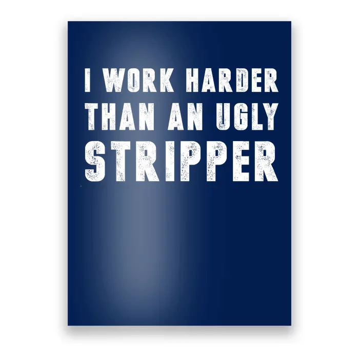 Working Harder Than Ugly Stripper Shirt Working Harder Than A Sayings Poster