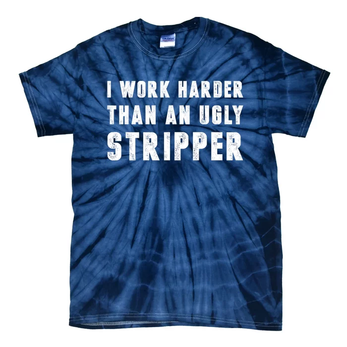 Working Harder Than Ugly Stripper Shirt Working Harder Than A Sayings Tie-Dye T-Shirt