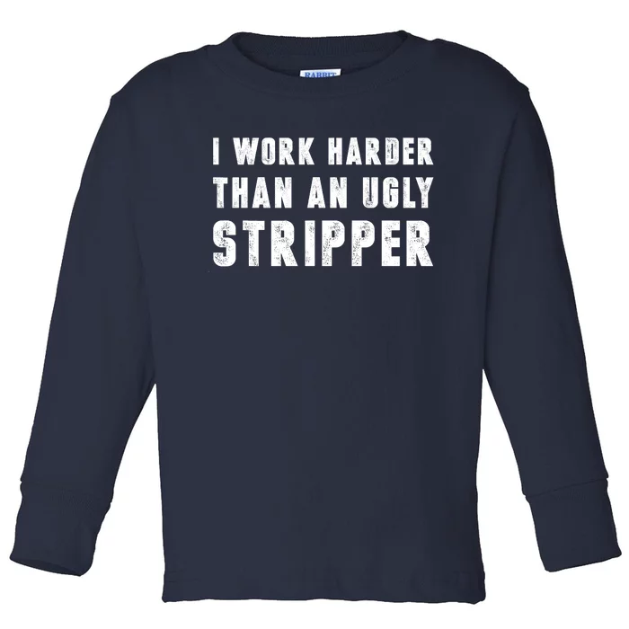 Working Harder Than Ugly Stripper Shirt Working Harder Than A Sayings Toddler Long Sleeve Shirt