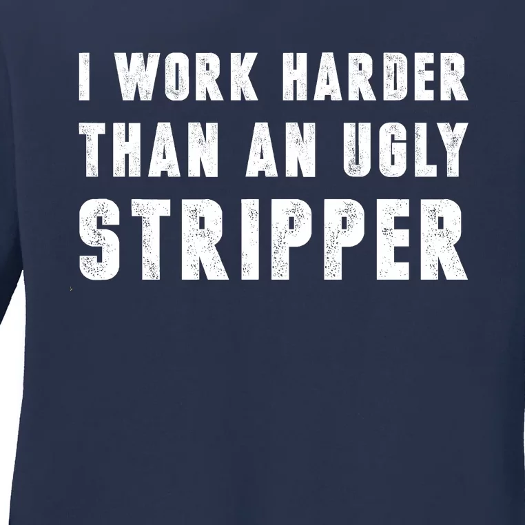 Working Harder Than Ugly Stripper Shirt Working Harder Than A Sayings Ladies Long Sleeve Shirt