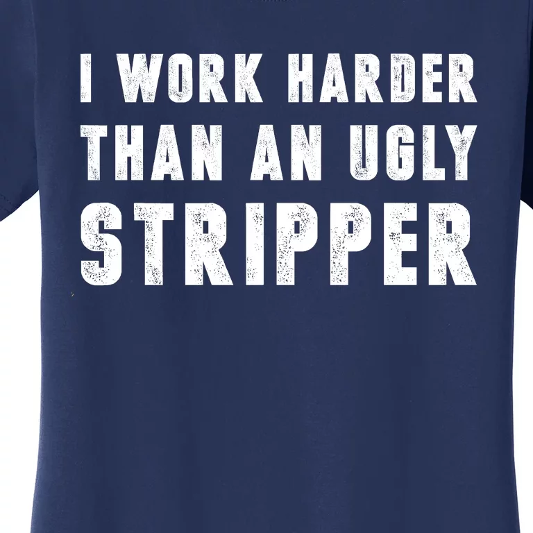 Working Harder Than Ugly Stripper Shirt Working Harder Than A Sayings Women's T-Shirt