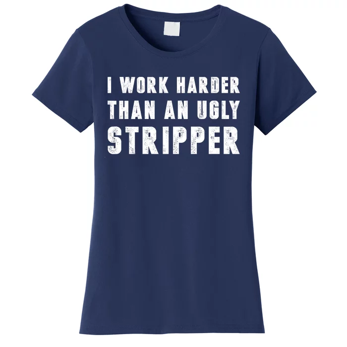 Working Harder Than Ugly Stripper Shirt Working Harder Than A Sayings Women's T-Shirt