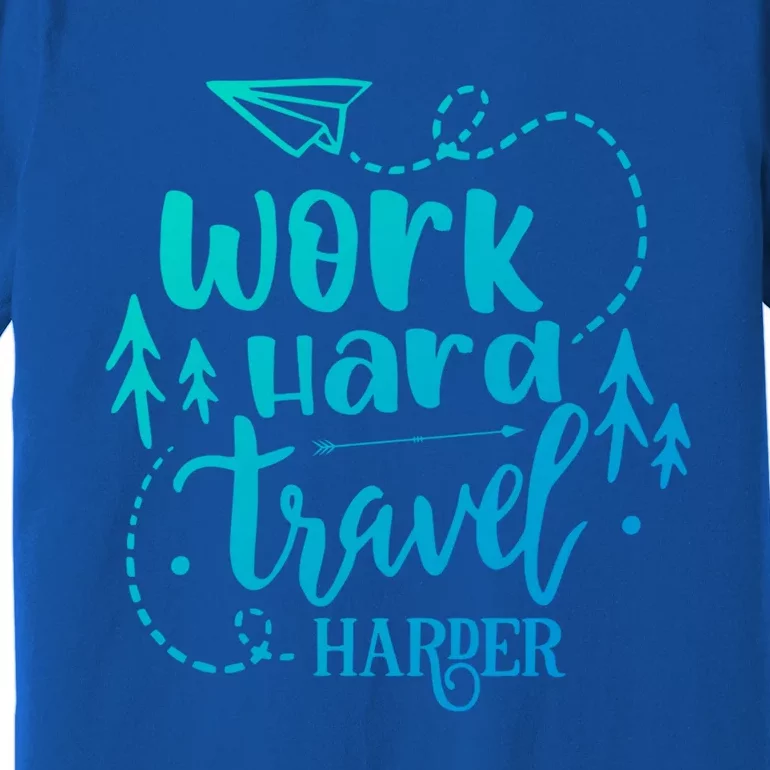 Work Hard Travel Harder Funny Quote Gift Premium T-Shirt