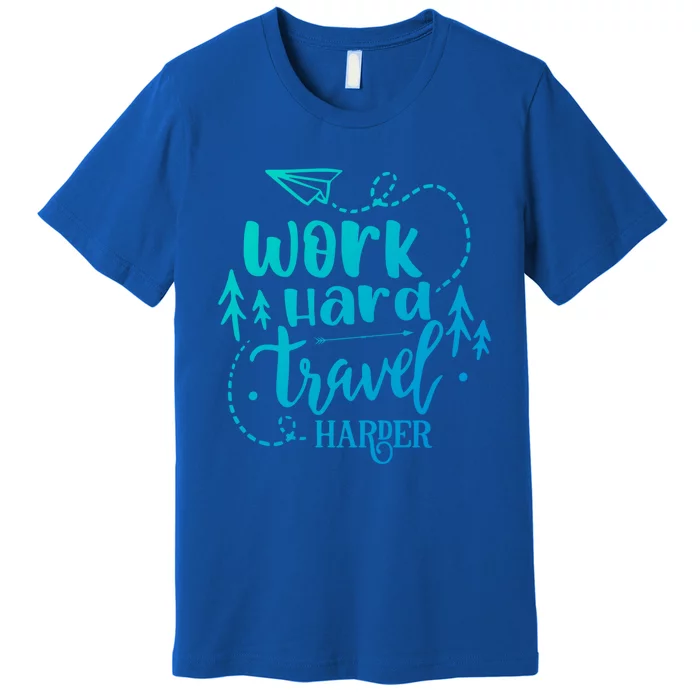 Work Hard Travel Harder Funny Quote Gift Premium T-Shirt