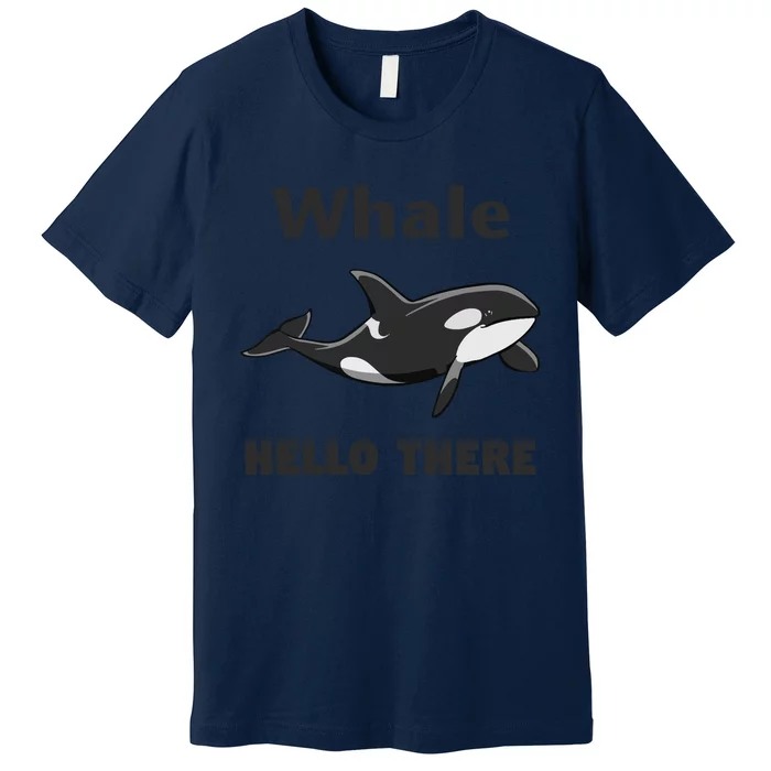 Whale Hello There Killer Whale Funny Orca Lover Tee Premium T-Shirt