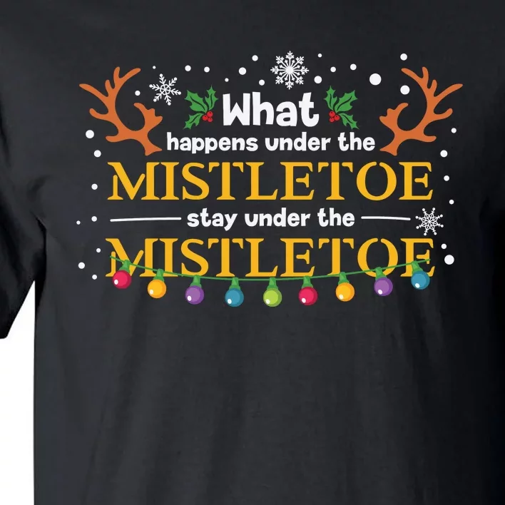 What Happens Under The Mistletoe Stays Under The Mistletoe Tall T-Shirt