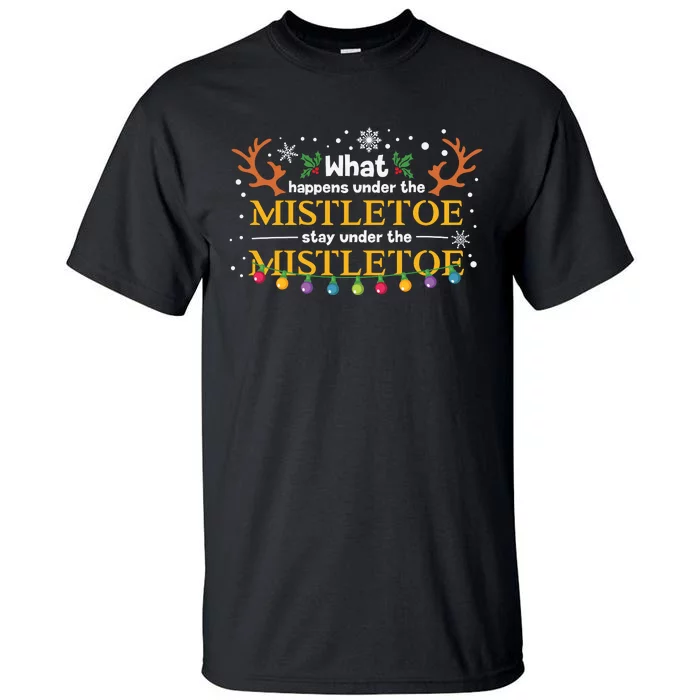 What Happens Under The Mistletoe Stays Under The Mistletoe Tall T-Shirt