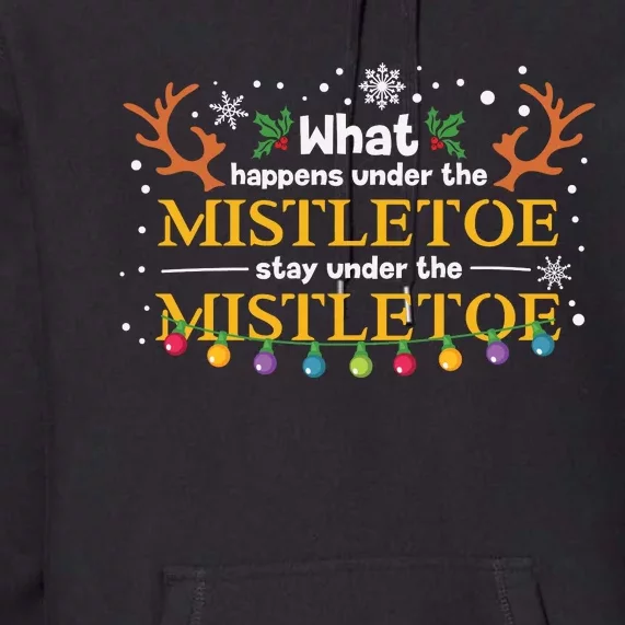 What Happens Under The Mistletoe Stays Under The Mistletoe Premium Hoodie